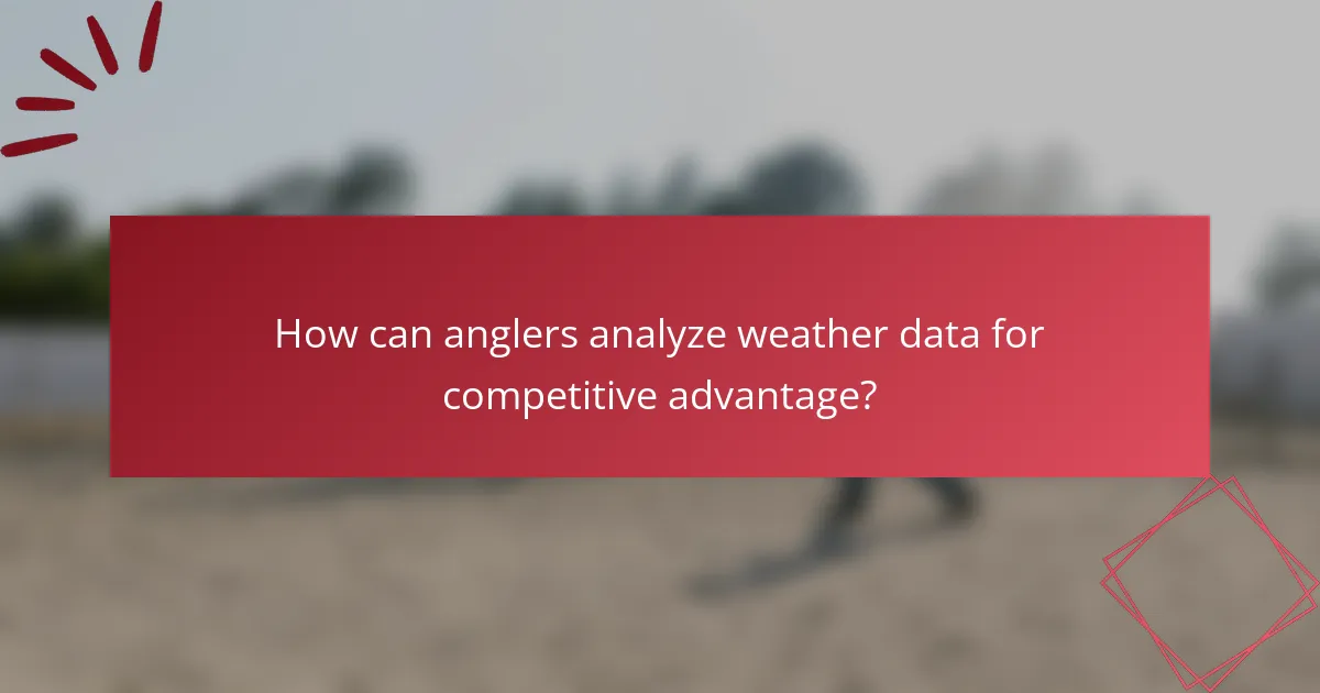 How can anglers analyze weather data for competitive advantage?