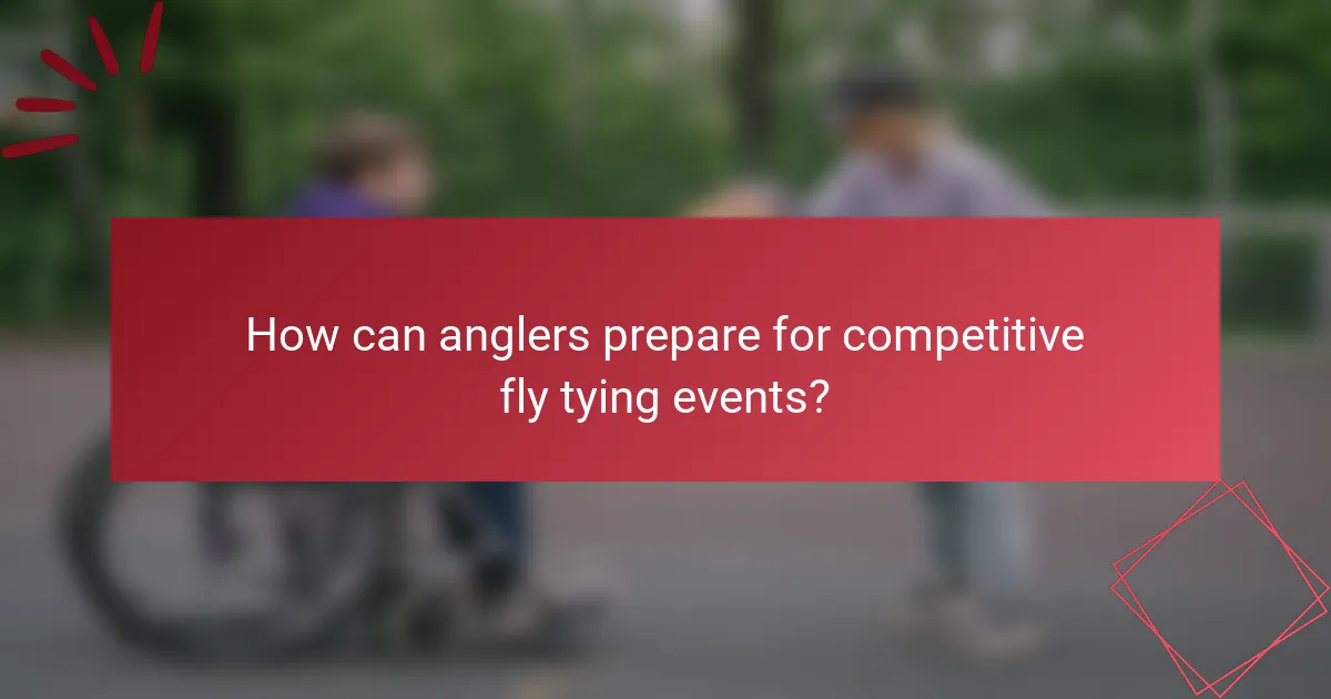 How can anglers prepare for competitive fly tying events?