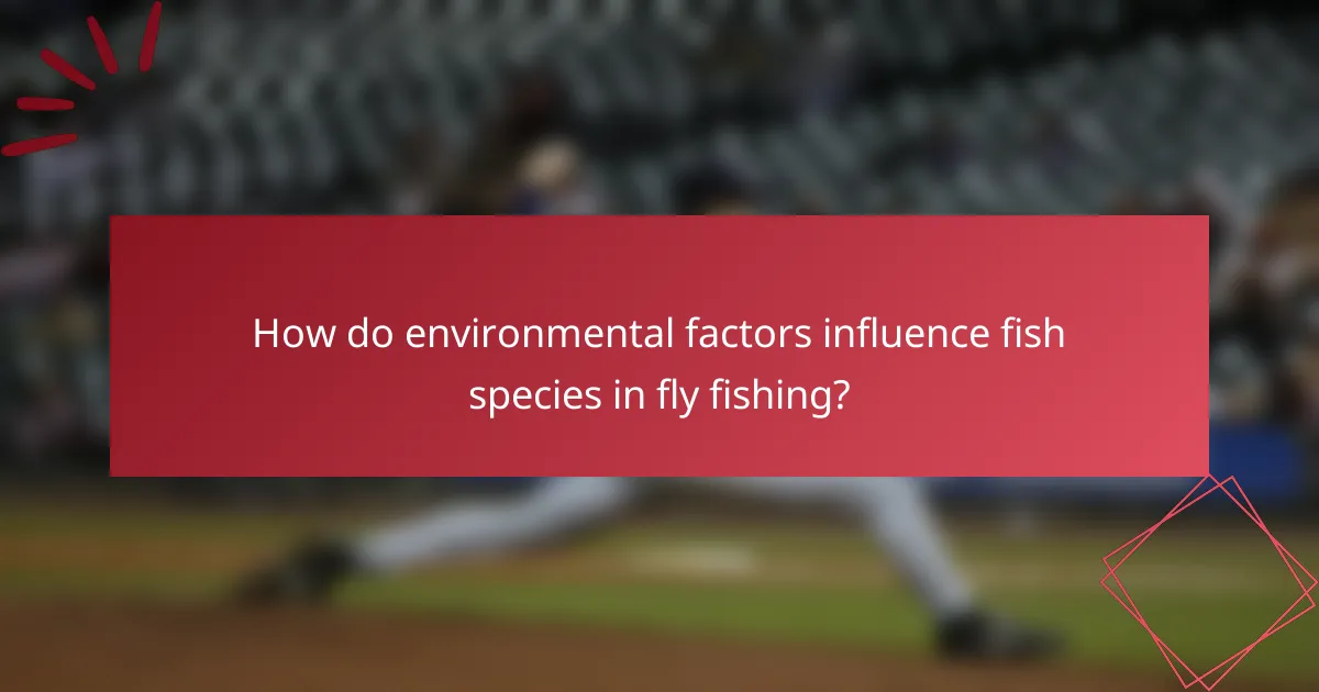 How do environmental factors influence fish species in fly fishing?