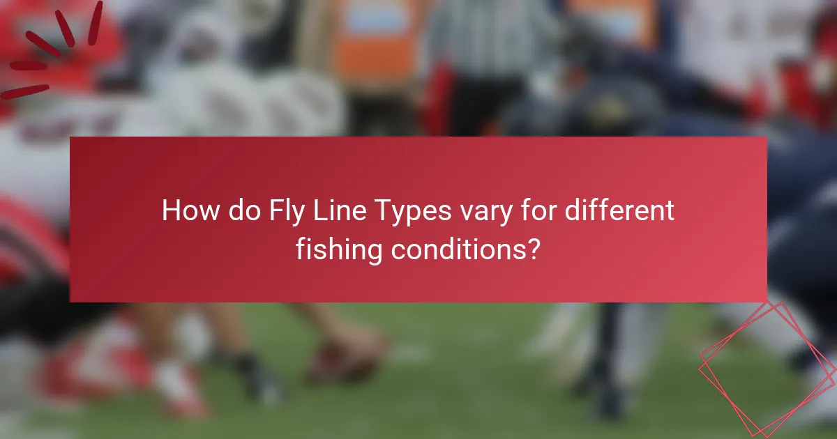 How do Fly Line Types vary for different fishing conditions?
