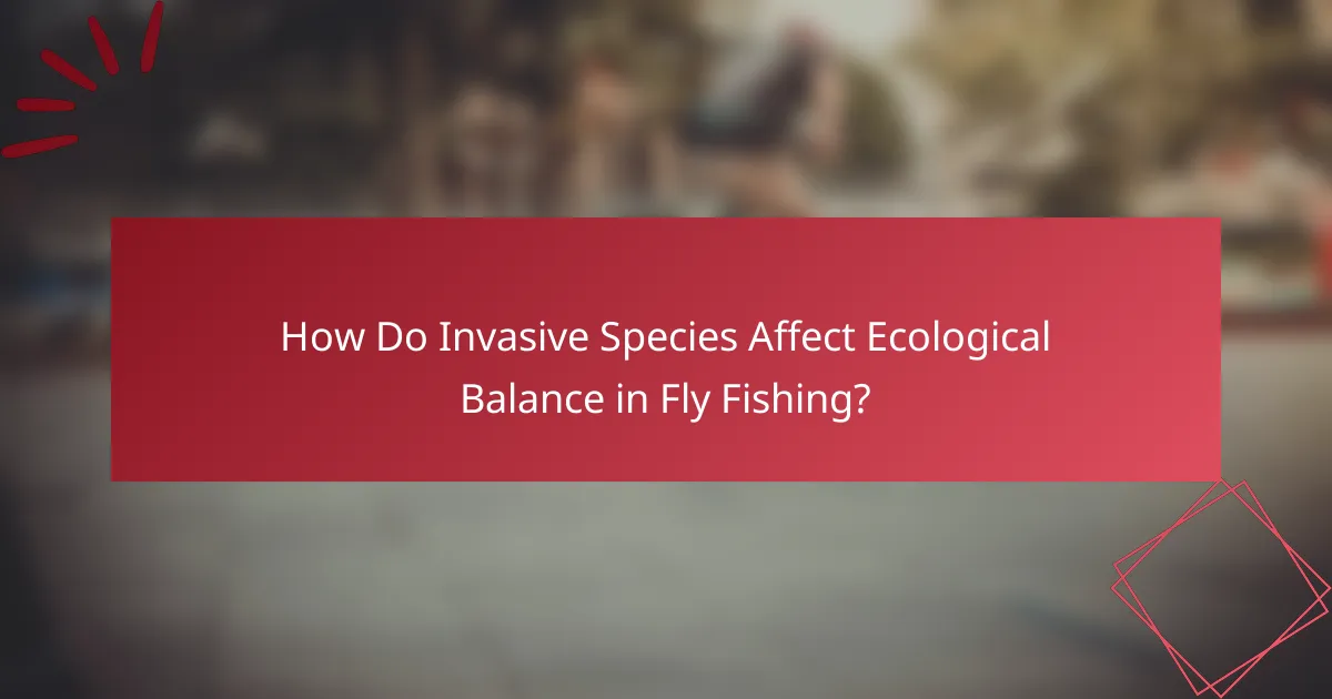 How Do Invasive Species Affect Ecological Balance in Fly Fishing?
