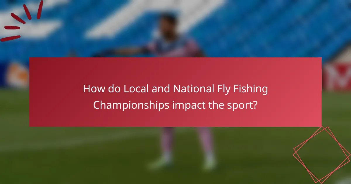 How do Local and National Fly Fishing Championships impact the sport?