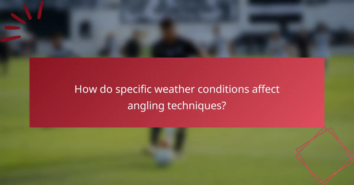 How do specific weather conditions affect angling techniques?
