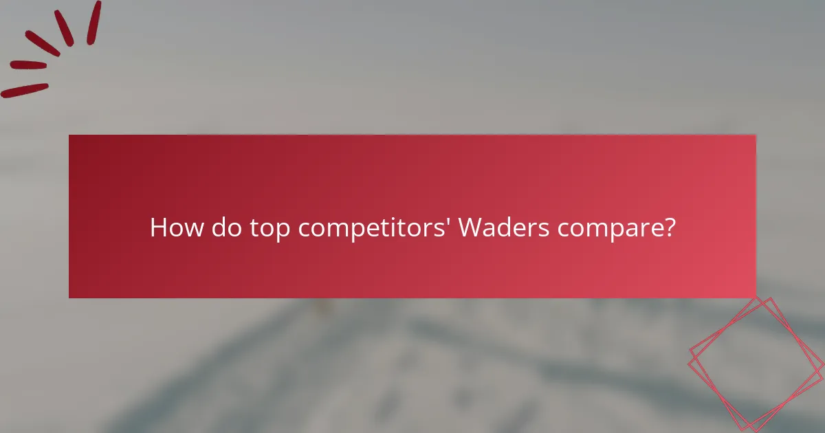 How do top competitors' Waders compare?
