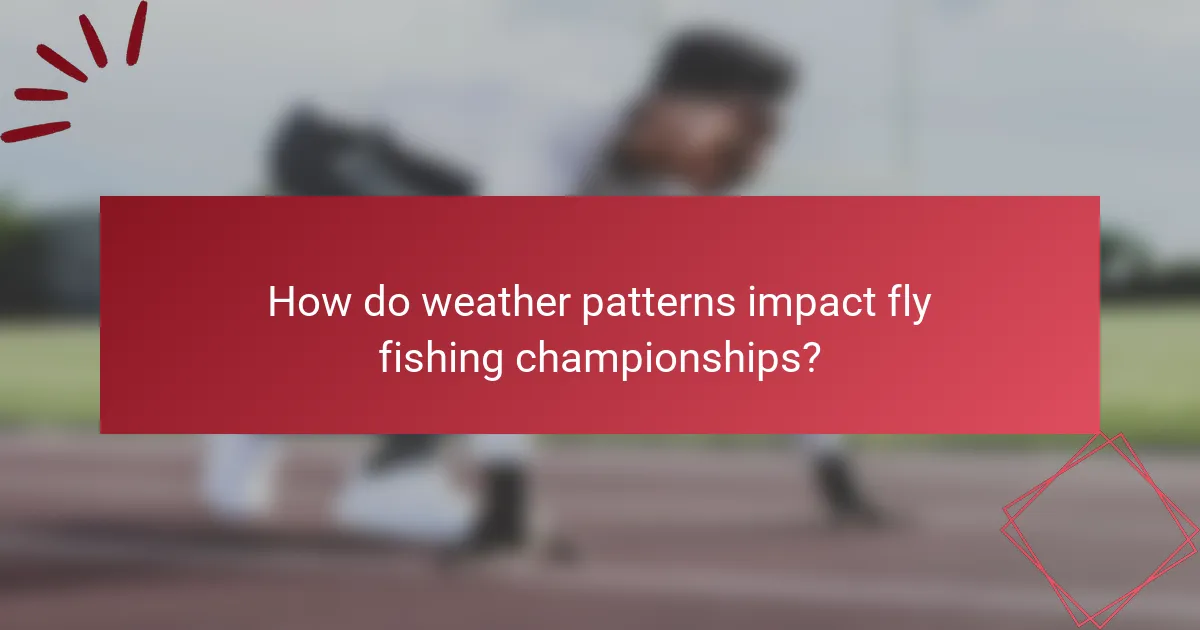 How do weather patterns impact fly fishing championships?