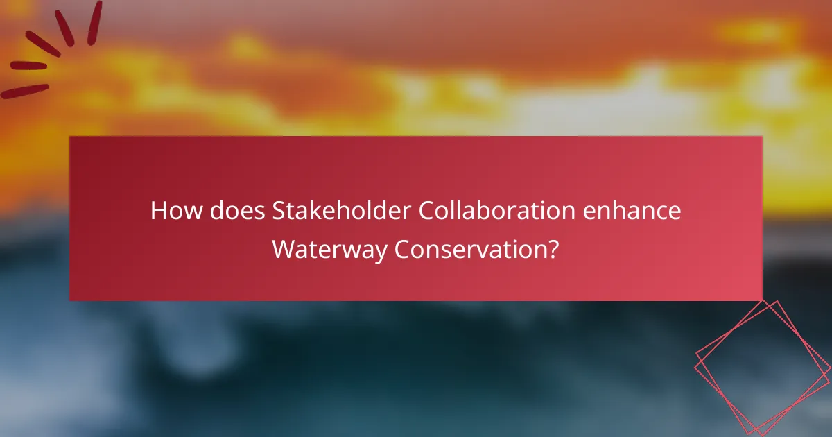 How does Stakeholder Collaboration enhance Waterway Conservation?