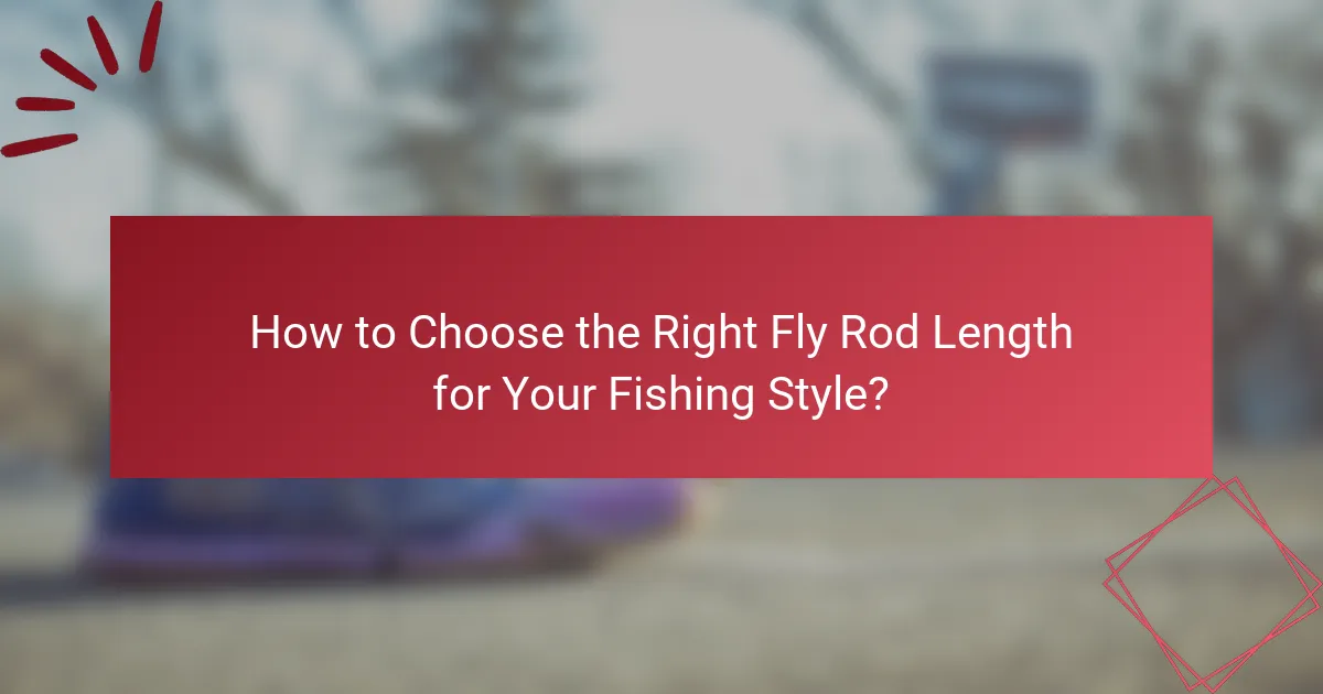 How to Choose the Right Fly Rod Length for Your Fishing Style?