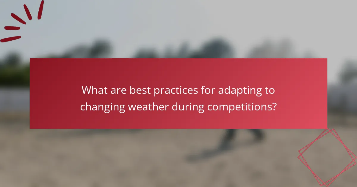 What are best practices for adapting to changing weather during competitions?