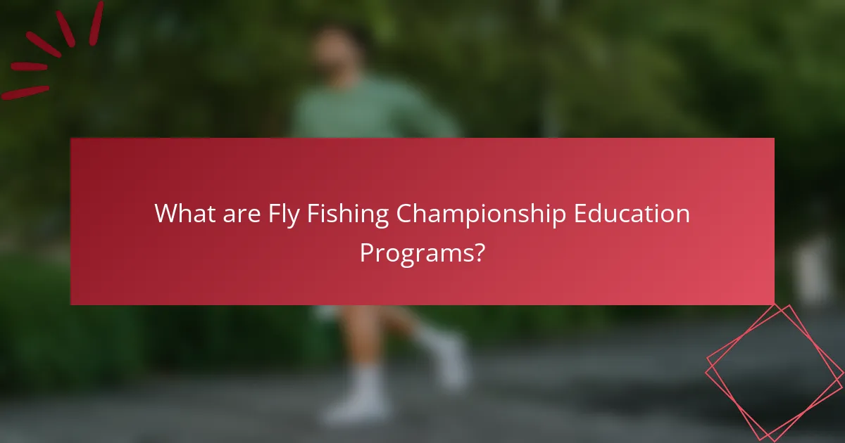 What are Fly Fishing Championship Education Programs?