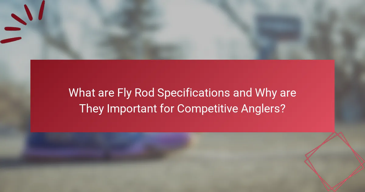 What are Fly Rod Specifications and Why are They Important for Competitive Anglers?
