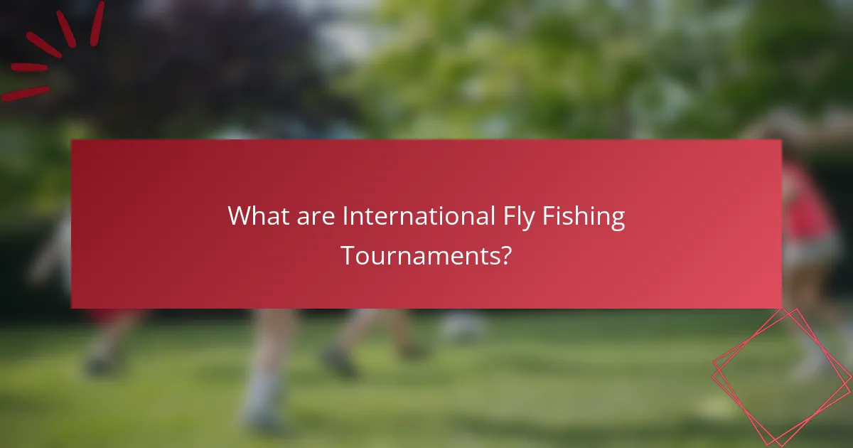 What are International Fly Fishing Tournaments?