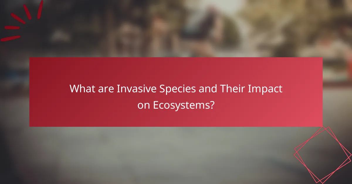 What are Invasive Species and Their Impact on Ecosystems?