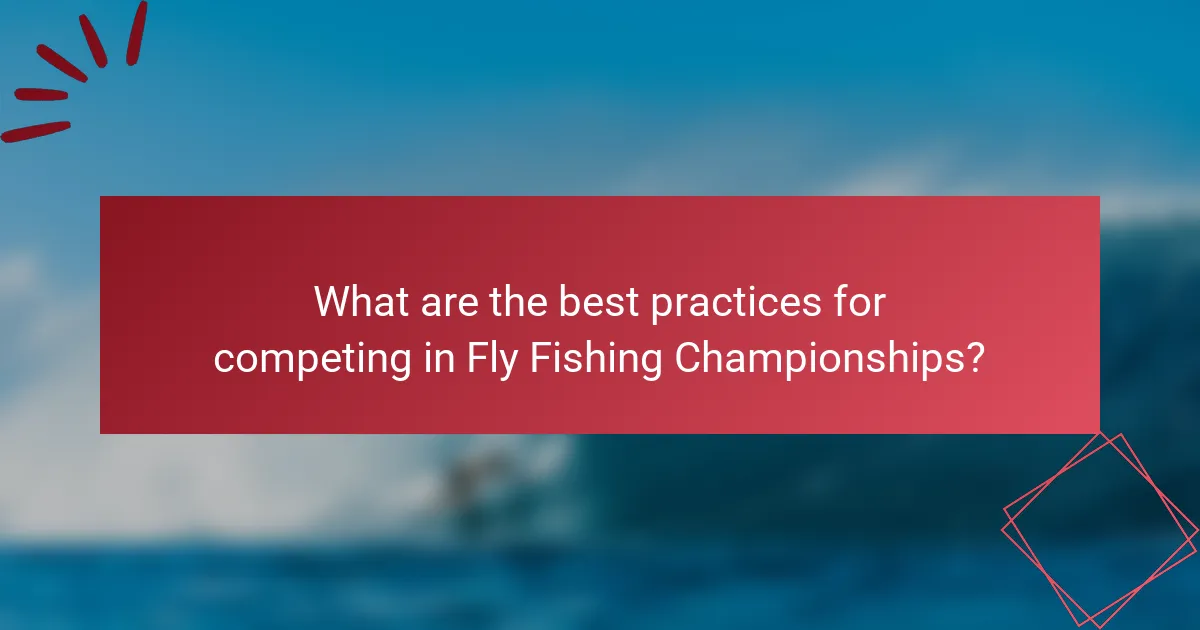 What are the best practices for competing in Fly Fishing Championships?