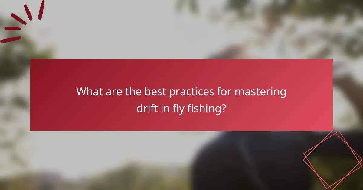 What are the best practices for mastering drift in fly fishing?