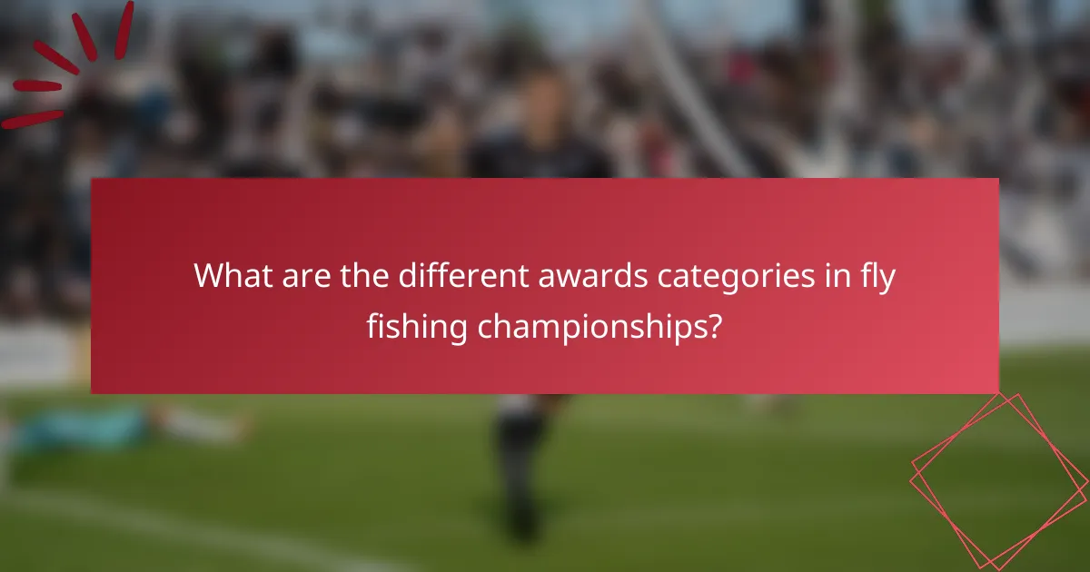 What are the different awards categories in fly fishing championships?