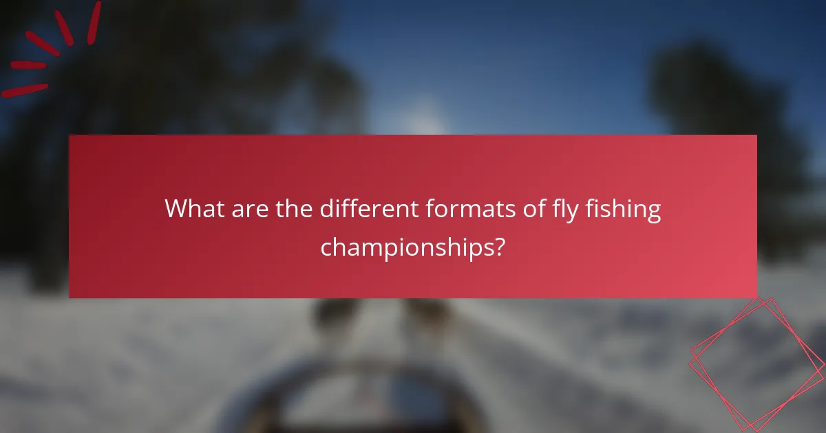 What are the different formats of fly fishing championships?