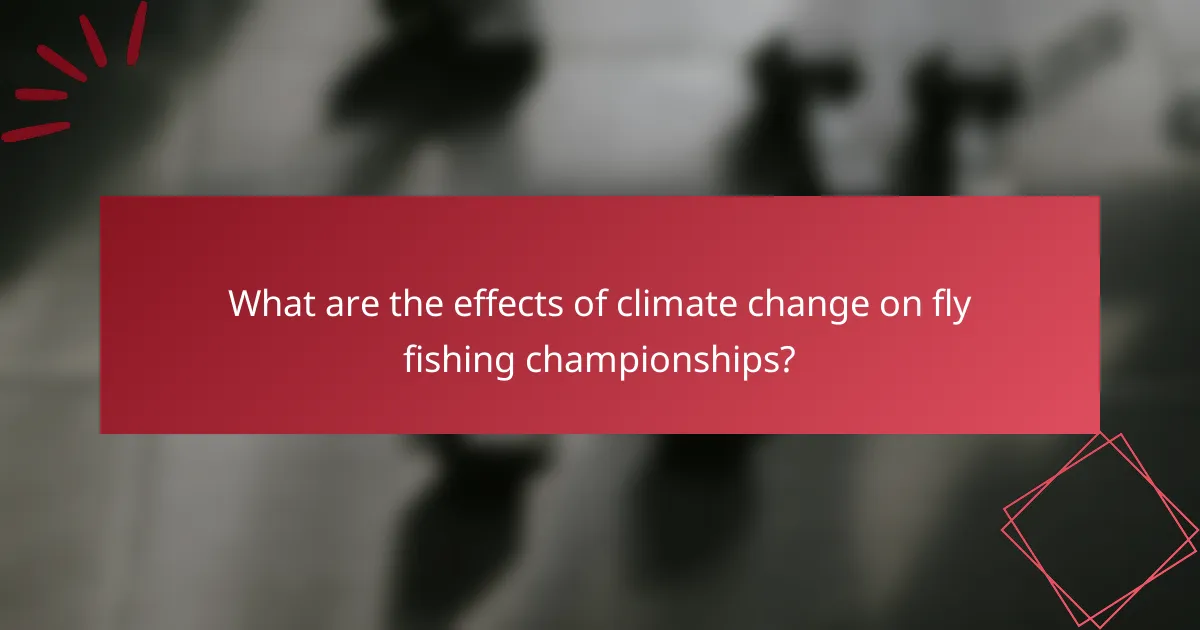 What are the effects of climate change on fly fishing championships?