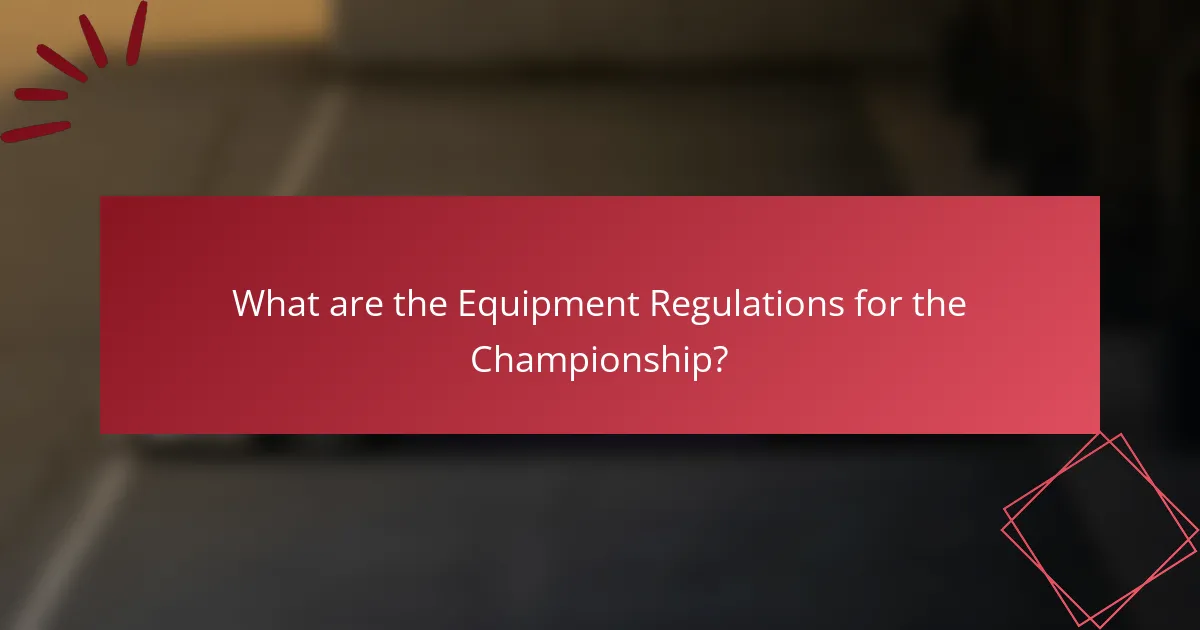 What are the Equipment Regulations for the Championship?