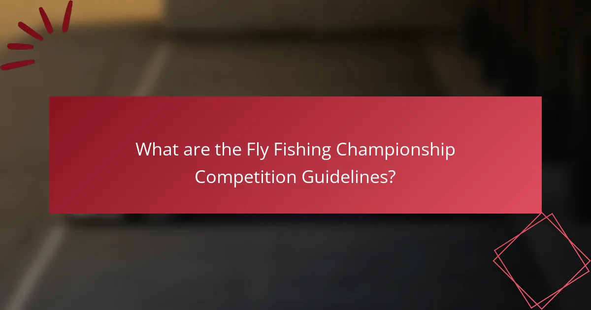 What are the Fly Fishing Championship Competition Guidelines?