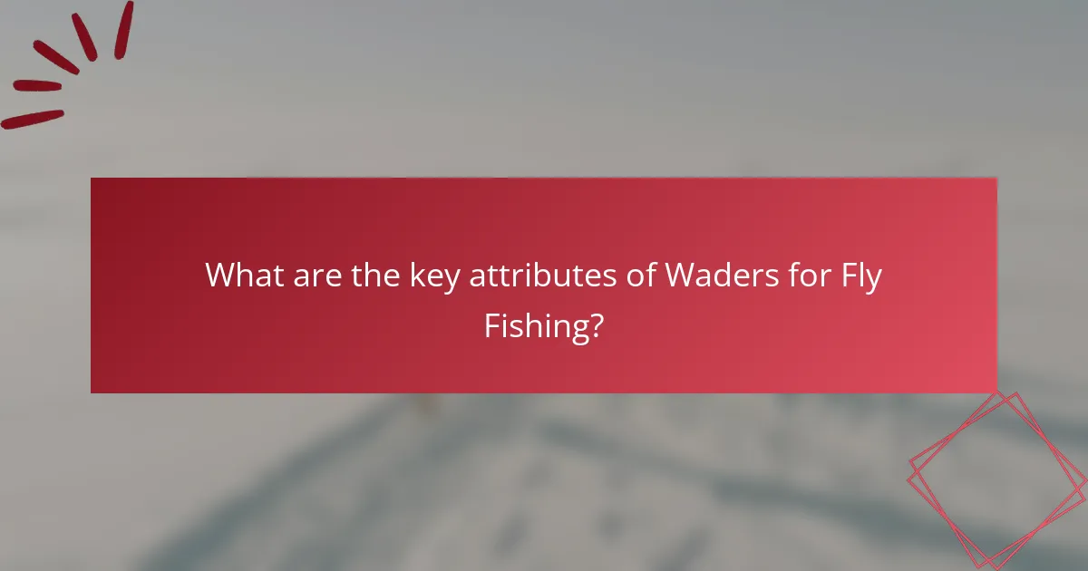 What are the key attributes of Waders for Fly Fishing?