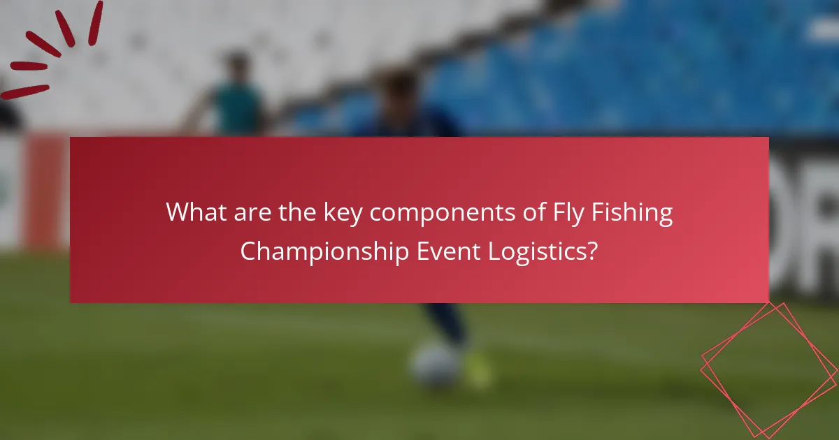 What are the key components of Fly Fishing Championship Event Logistics?