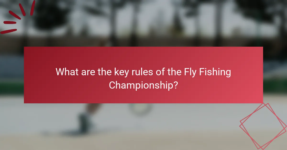 What are the key rules of the Fly Fishing Championship?