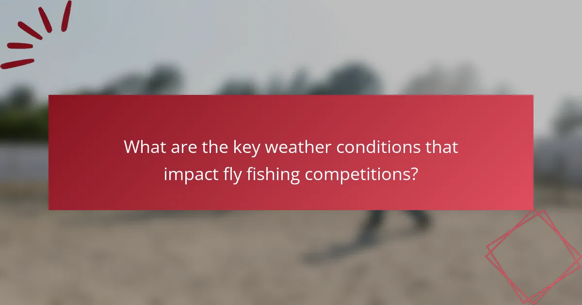 What are the key weather conditions that impact fly fishing competitions?