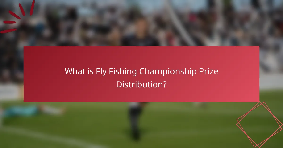 What is Fly Fishing Championship Prize Distribution?