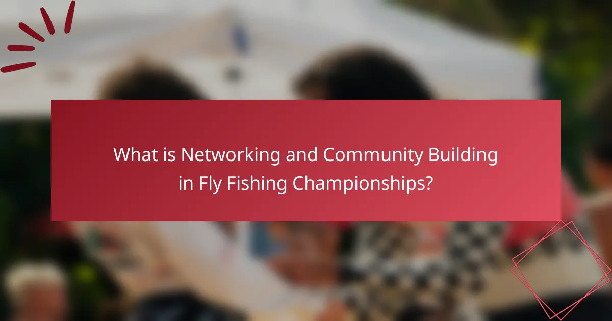 What is Networking and Community Building in Fly Fishing Championships?