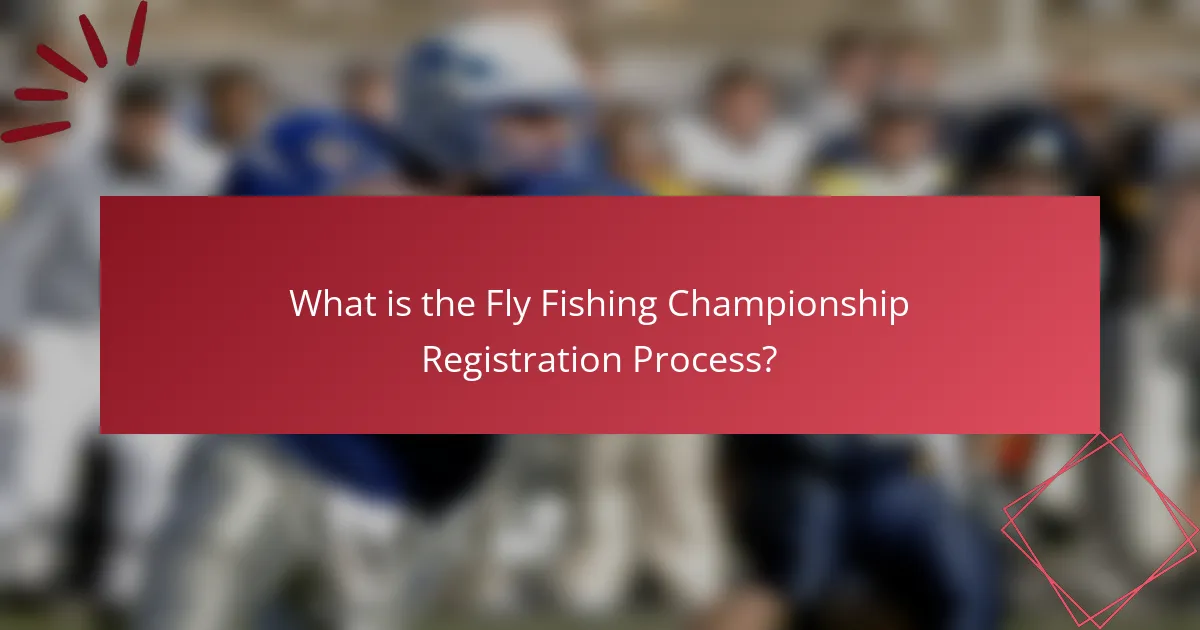 What is the Fly Fishing Championship Registration Process?