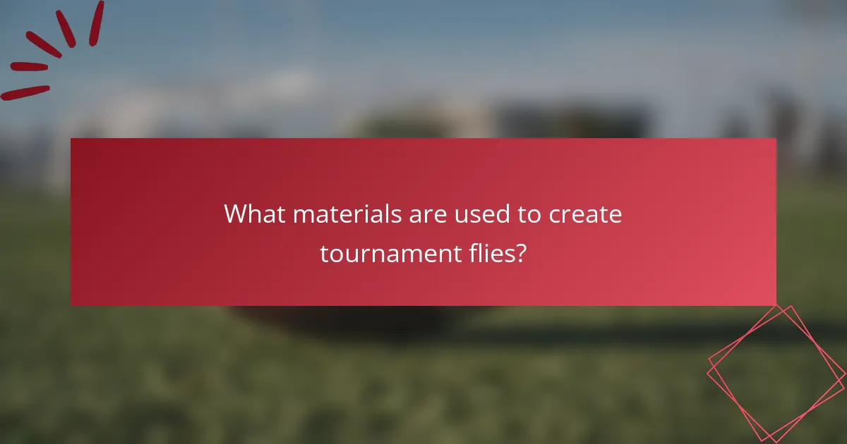 What materials are used to create tournament flies?