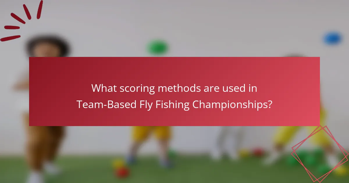 What scoring methods are used in Team-Based Fly Fishing Championships?