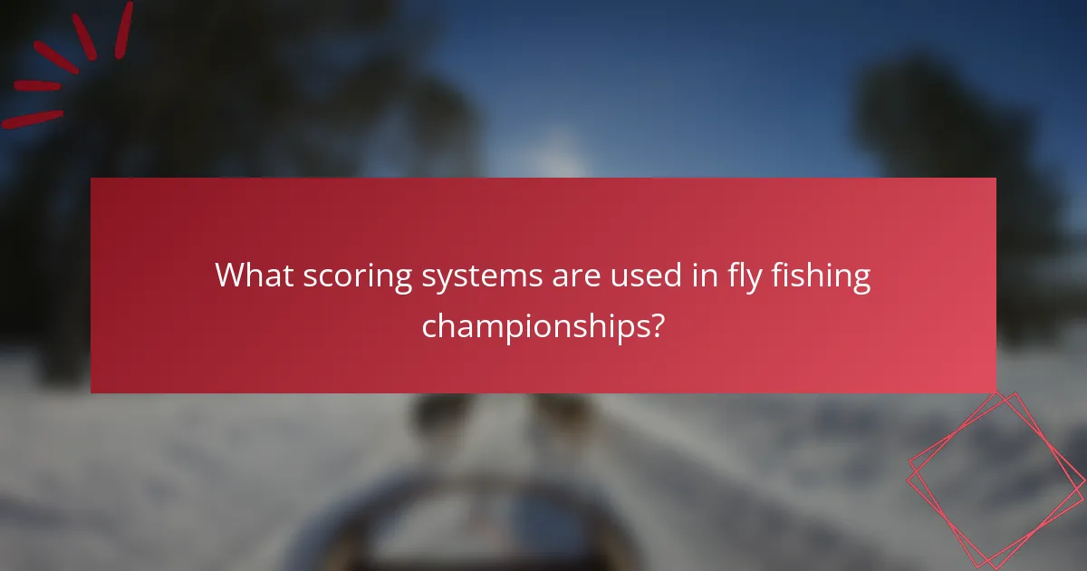 What scoring systems are used in fly fishing championships?