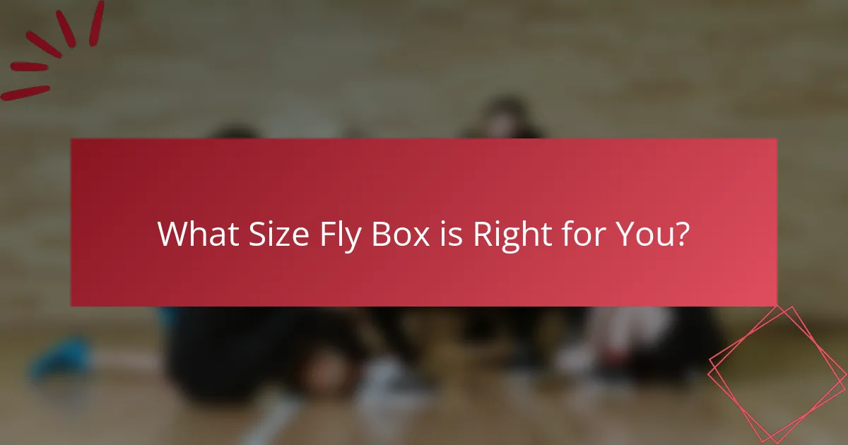What Size Fly Box is Right for You?