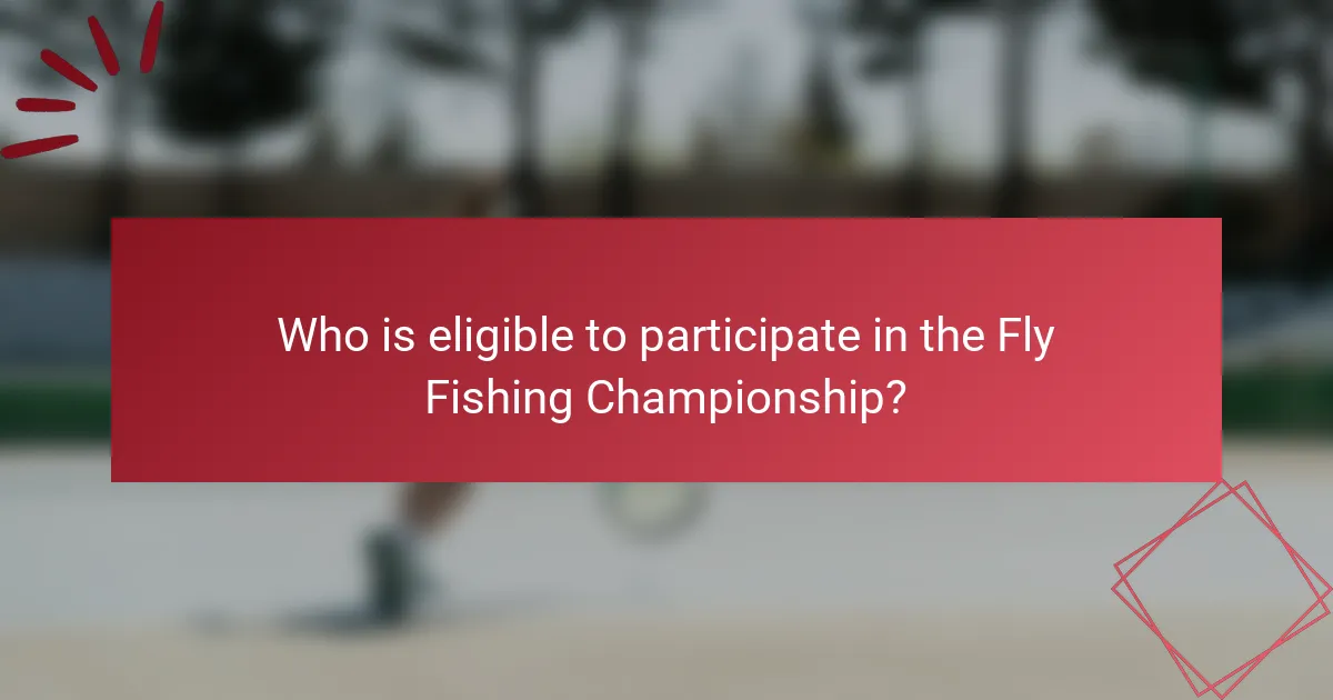 Who is eligible to participate in the Fly Fishing Championship?